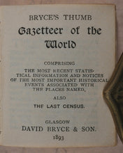 Load image into Gallery viewer, Bryce's Thumb Gazetteer of the World. Comprising the Most Recent Statistical Information and Notices of the Most Important Historical Events Associated with the Places Named, also the Last Census. Bryce, David & Son. Glasgow. 1893