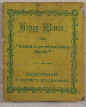 Load image into Gallery viewer, Happy Maria; or, "I wish to go where Jesus dwells". Caswell, C[harles]. 135, Broad Street, Birmingham. [1860?].
