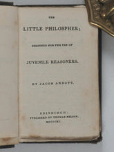 Load image into Gallery viewer, Abbott, Jacob [Principal of the Mount Vernon School, Boston, America]. Little Philos[o]pher [sic]. Designed for the use of Juvenile Reasoners. Nelson, Thomas. Edinburgh. 1840.
